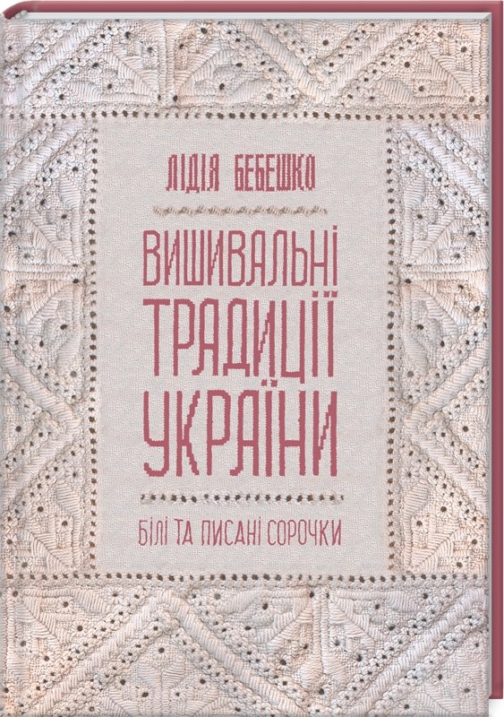 Книжка В5 «Вишивальні традиції України: »білі« та »писані« сорочки» Бебешко Л.